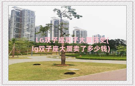 LG双子座双子大厦历史(lg双子座大厦卖了多少钱)