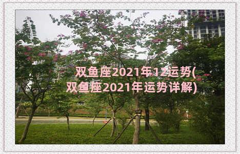 双鱼座2021年12运势(双鱼座2021年运势详解)