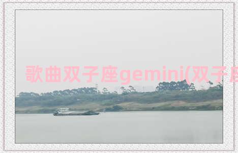 歌曲双子座gemini(双子座代表词)